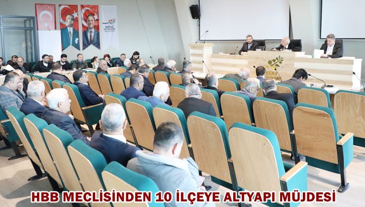 HBB MECLİSİNDEN 10 İLÇEYE ALTYAPI MÜJDESİ