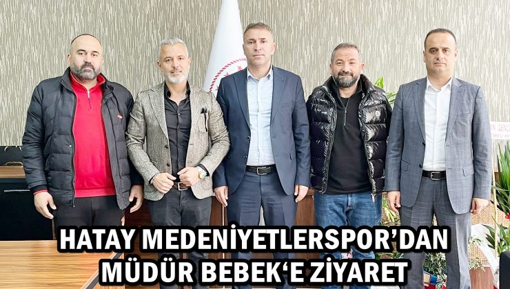 HATAY MEDENİYETLERSPOR’DAN MÜDÜR BEBEK‘E ZİYARET