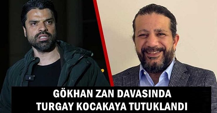 GÖKHAN ZAN DAVASINDA TURGAY KOCAKAYA TUTUKLANDI