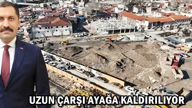 UZUN ÇARŞI AYAĞA KALDIRILIYOR