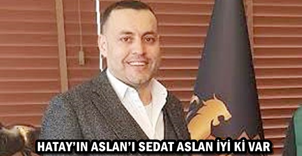HATAY’IN ASLAN’I SEDAT ASLAN İYİ Kİ VAR