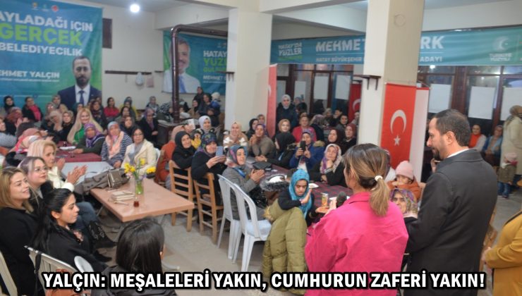 YALÇIN: MEŞALELERİ YAKIN, CUMHURUN ZAFERİ YAKIN!