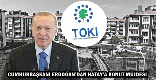 CUMHURBAŞKANI ERDOĞAN’DAN HATAY’A KONUT MÜJDESİ