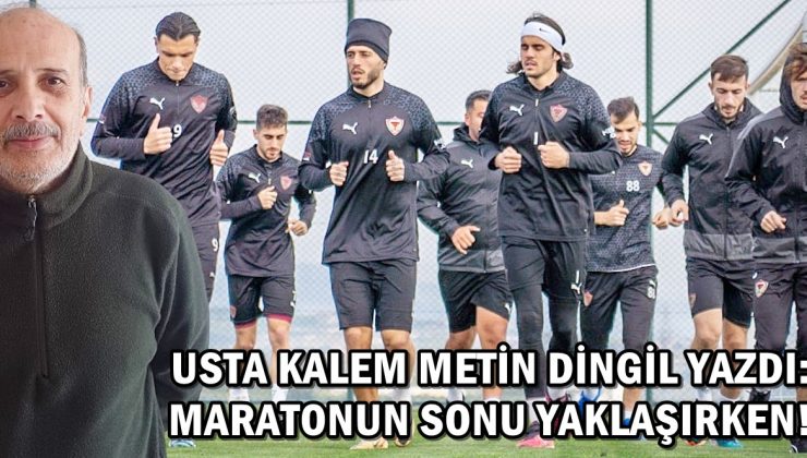 USTA KALEM METİN DİNGİL YAZDI: MARATONUN SONU YAKLAŞIRKEN!