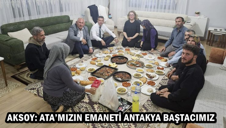 AKSOY: ATA’MIZIN EMANETİ ANTAKYA BAŞTACIMIZ