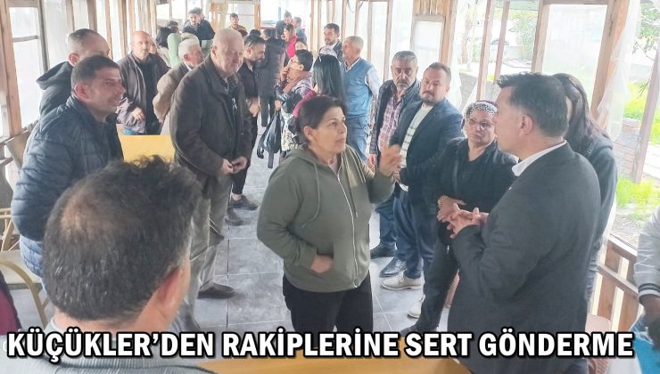 KÜÇÜKLER’DEN RAKİPLERİNE SERT GÖNDERME