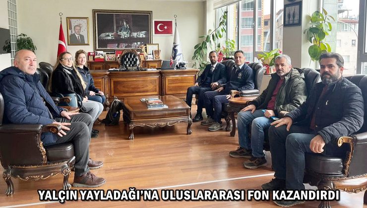 YALÇIN YAYLADAĞI’NA ULUSLARARASI FON KAZANDIRDI