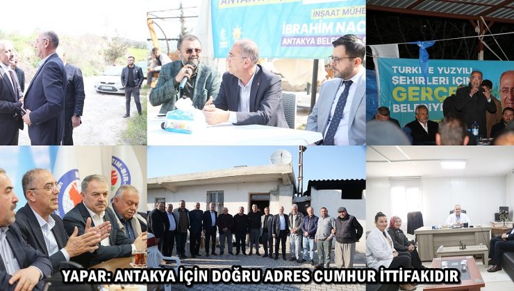 YAPAR: ANTAKYA İÇİN DOĞRU ADRES CUMHUR İTTİFAKIDIR