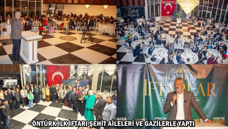 ÖNTÜRK İLK İFTARI ŞEHİT AİLELERİ VE GAZİLERLE YAPTI