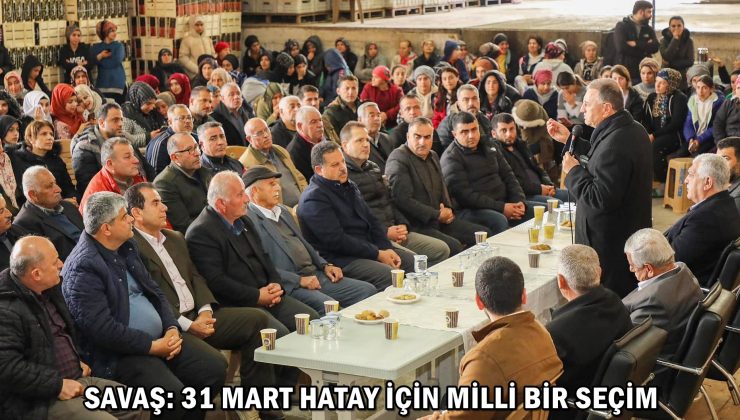 SAVAŞ: 31 MART HATAY İÇİN MİLLİ BİR SEÇİM