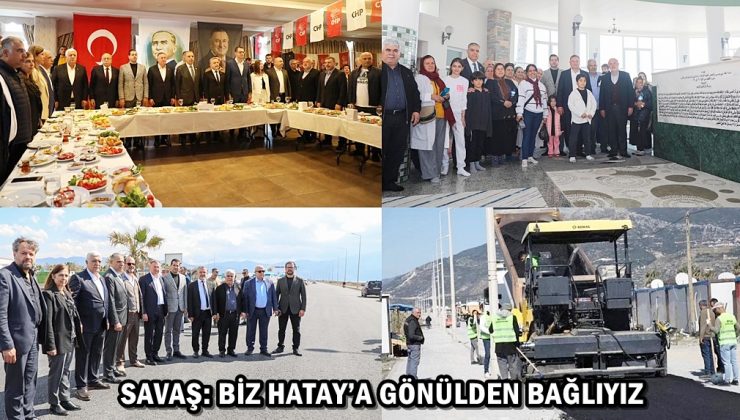 SAVAŞ: BİZ HATAY’A GÖNÜLDEN BAĞLIYIZ