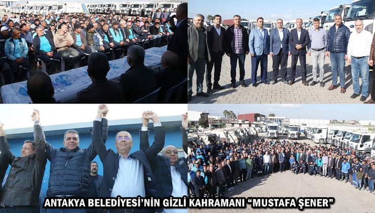 ANTAKYA BELEDİYESİ’NİN GİZLİ KAHRAMANI “MUSTAFA ŞENER”