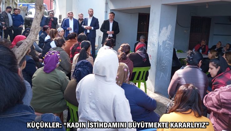 KÜÇÜKLER: “KADIN İSTİHDAMINI BÜYÜTMEKTE KARARLIYIZ”