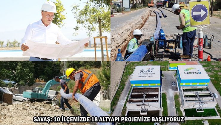 SAVAŞ: 10 İLÇEMİZDE 18 ALTYAPI PROJEMİZE BAŞLIYORUZ