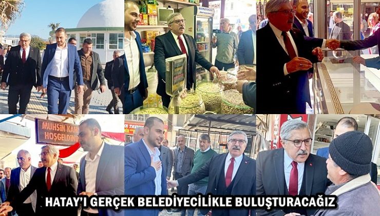 HATAY’I GERÇEK BELEDİYECİLİKLE BULUŞTURACAĞIZ