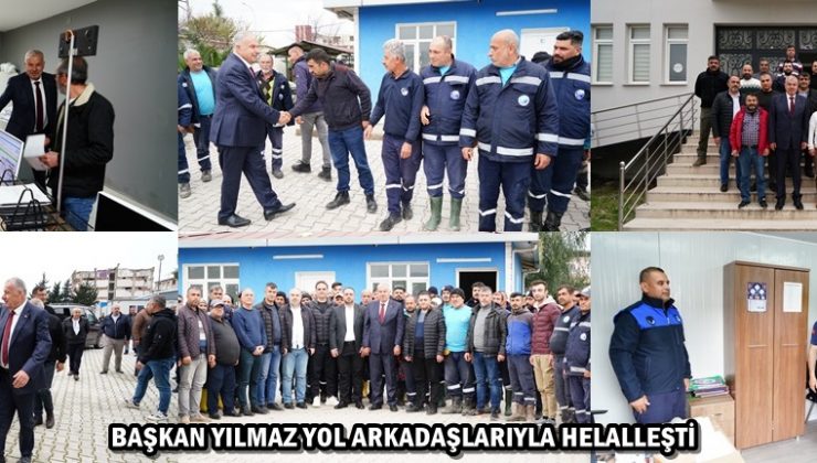 BAŞKAN YILMAZ YOL ARKADAŞLARIYLA HELALLEŞTİ