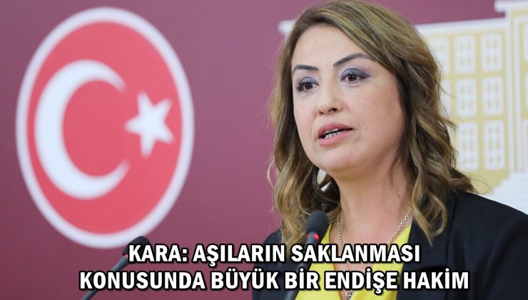 KARA: AŞILARIN SAKLANMASI KONUSUNDA BÜYÜK BİR ENDİŞE HAKİM