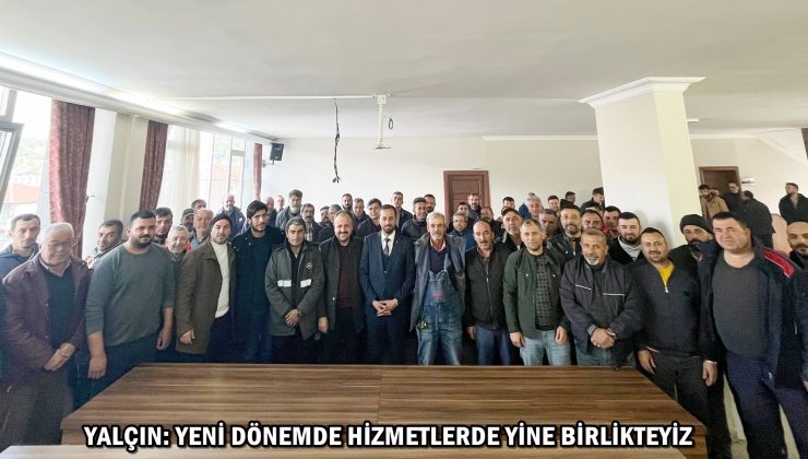 YALÇIN: YENİ DÖNEMDE HİZMETLERDE YİNE BİRLİKTEYİZ