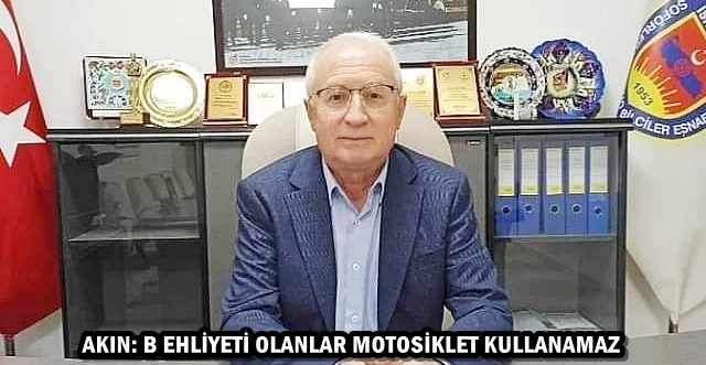 AKIN: B EHLİYETİ OLANLAR MOTOSİKLET KULLANAMAZ