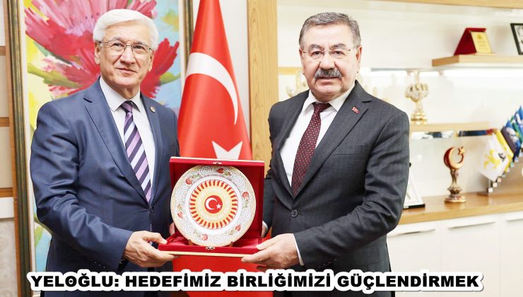 YELOĞLU: HEDEFİMİZ BİRLİĞİMİZİ GÜÇLENDİRMEK