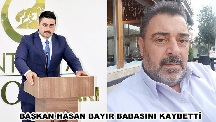 BAŞKAN HASAN BAYIR BABASINI KAYBETTİ