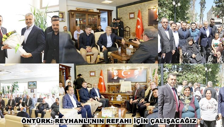 ÖNTÜRK: REYHANLI’NIN REFAHI İÇİN ÇALIŞACAĞIZ