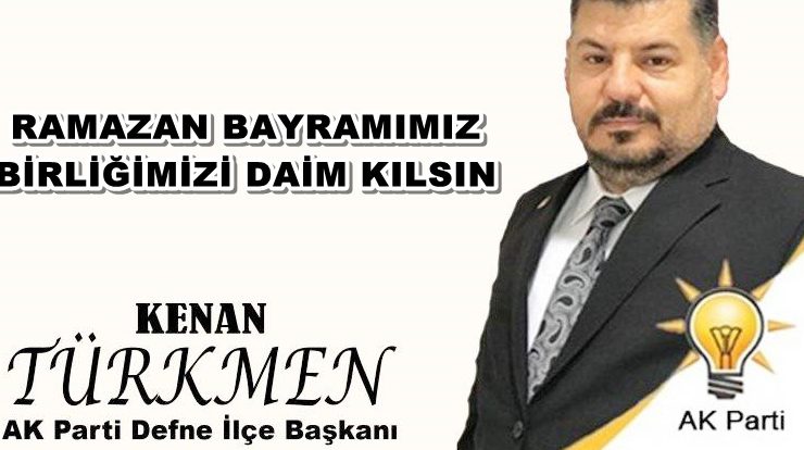 TÜRKMEN: RAMAZAN BAYRAMIMIZ BİRLİĞİMİZİ DAİM KILSIN