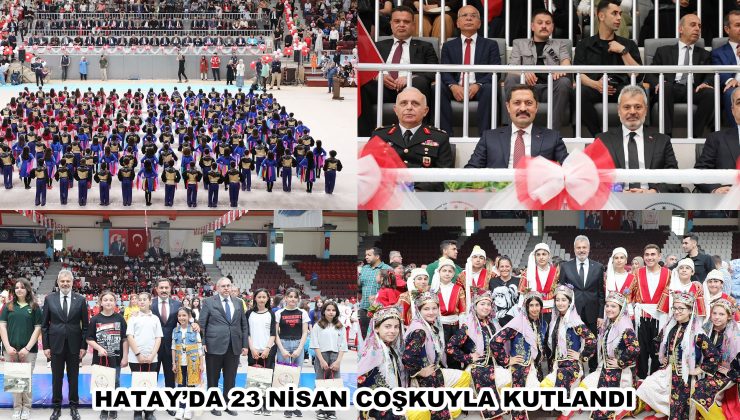 HATAY’DA 23 NİSAN COŞKUYLA KUTLANDI