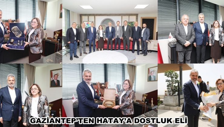 GAZİANTEP’TEN HATAY’A DOSTLUK ELİ