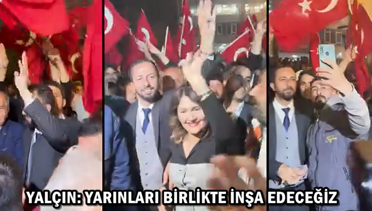 YALÇIN: YARINLARI BİRLİKTE İNŞA EDECEĞİZ
