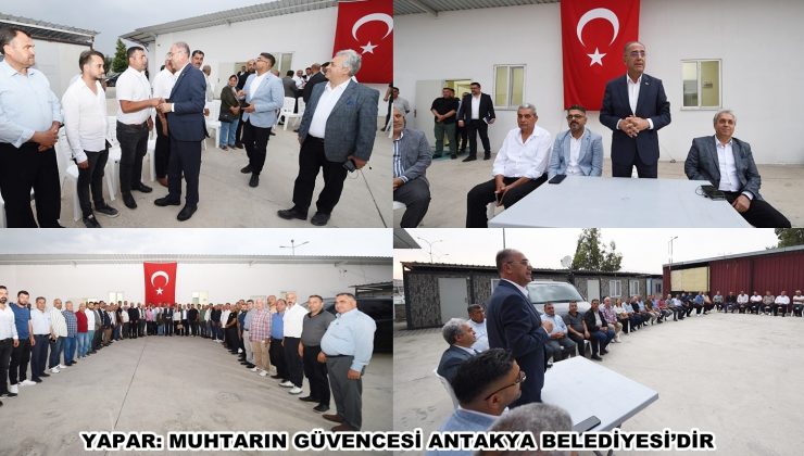 YAPAR: MUHTARIN GÜVENCESİ ANTAKYA BELEDİYESİ’DİR