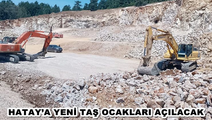 HATAY’A YENİ TAŞ OCAKLARI AÇILACAK