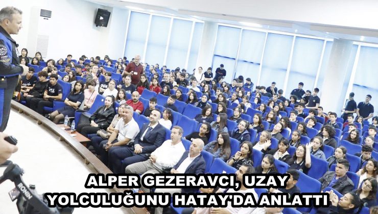 ALPER GEZERAVCI, UZAY YOLCULUĞUNU HATAY’DA ANLATTI