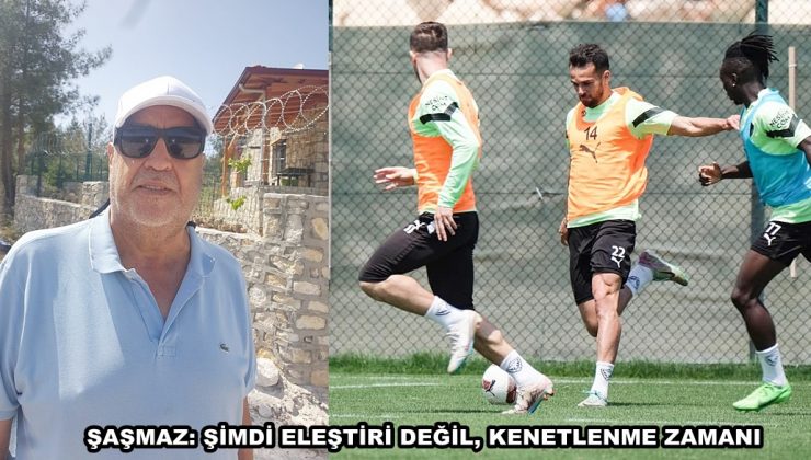 ŞAŞMAZ: ŞİMDİ ELEŞTİRİ DEĞİL, KENETLENME ZAMANI