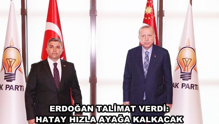 ERDOĞAN TALİMAT VERDİ: HATAY HIZLA AYAĞA KALKACAK