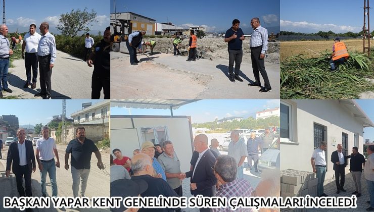 BAŞKAN YAPAR KENT GENELİNDE SÜREN ÇALIŞMALARI İNCELEDİ