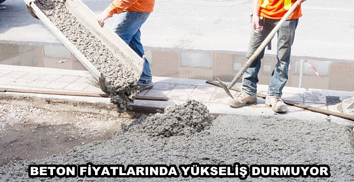 BETON FİYATLARINDA YÜKSELİŞ DURMUYOR