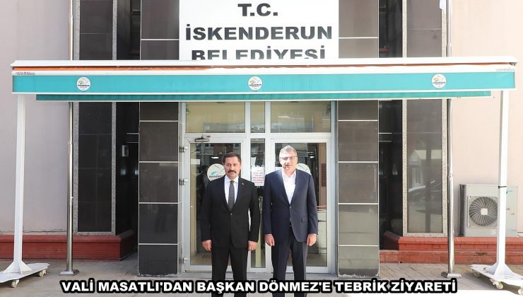 VALİ MASATLI’DAN BAŞKAN DÖNMEZ’E TEBRİK ZİYARETİ