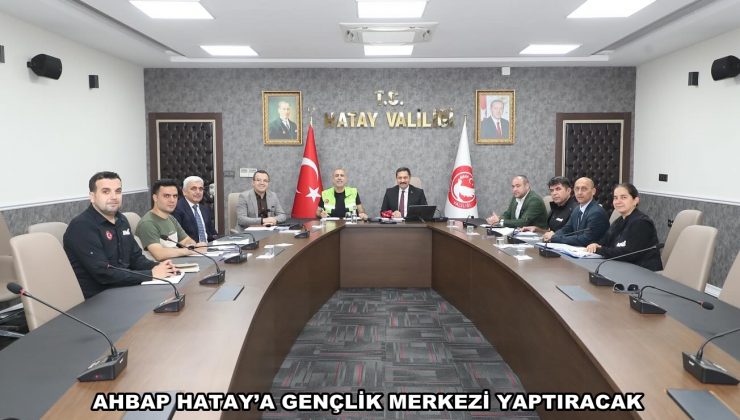 AHBAP HATAY’A GENÇLİK MERKEZİ YAPTIRACAK