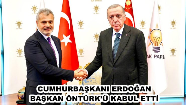 CUMHURBAŞKANI ERDOĞAN BAŞKAN ÖNTÜRK’Ü KABUL ETTİ