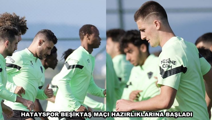 HATAYSPOR BEŞİKTAŞ MAÇI HAZIRLIKLARINA BAŞLADI