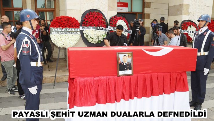 PAYASLI ŞEHİT UZMAN DUALARLA DEFNEDİLDİ