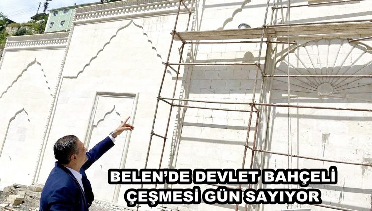 BELEN’DE DEVLET BAHÇELİ ÇEŞMESİ GÜN SAYIYOR