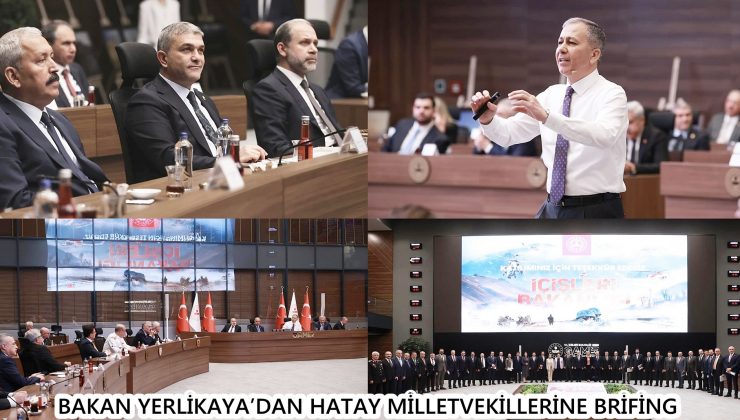 BAKAN YERLİKAYA’DAN HATAY MİLLETVEKİLLERİNE BRİFİNG