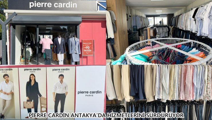 PİERRE CARDİN ANTAKYA’DA HİZMETLERİNİ SÜRDÜRÜYOR