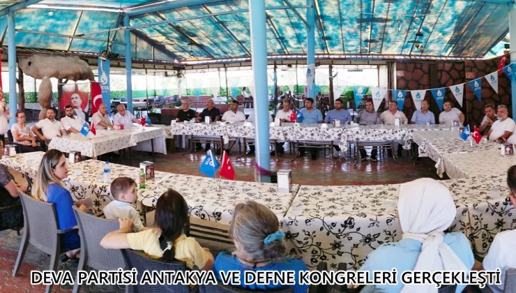 DEVA PARTİSİ ANTAKYA VE DEFNE KONGRELERİ GERÇEKLEŞTİ