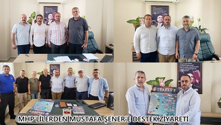 MHP’LİLERDEN MUSTAFA ŞENER’E DESTEK ZİYARETİ
