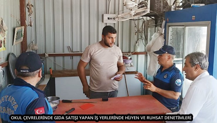 OKUL ÇEVRELERİNDE GIDA SATIŞI YAPAN İŞ YERLERİNDE HİJYEN VE RUHSAT DENETİMLERİ