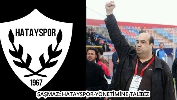 ŞAŞMAZ: HATAYSPOR YÖNETİMİNE TALİBİZ
