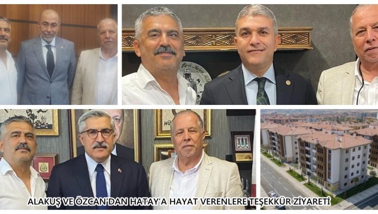 ALAKUŞ VE ÖZCAN’DAN HATAY’A HAYAT VERENLERE TEŞEKKÜR ZİYARETİ